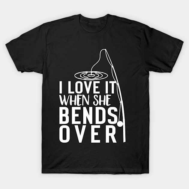 I Love It When She Bends Over T-Shirt by siliana